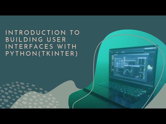 Week 18 - Introduction to Building User Interfaces with Python using Tkinter