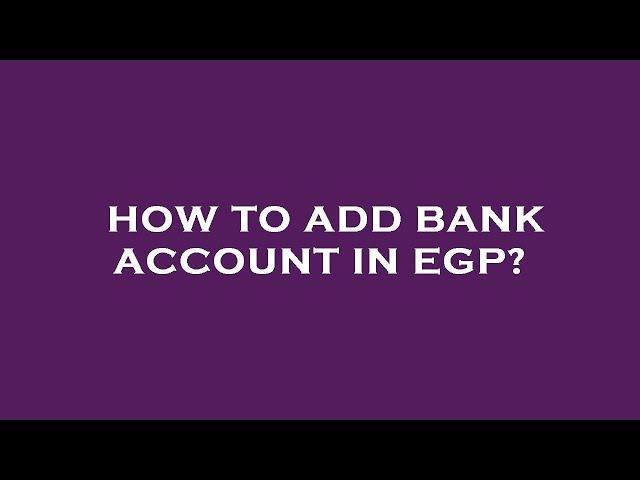 How to add bank account in egp?