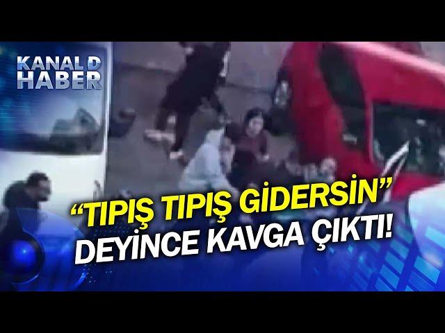 İstanbul'da Kavganın Fitilini Ateşleyen Cümle: "Tıpış Tıpış Gidersin..."