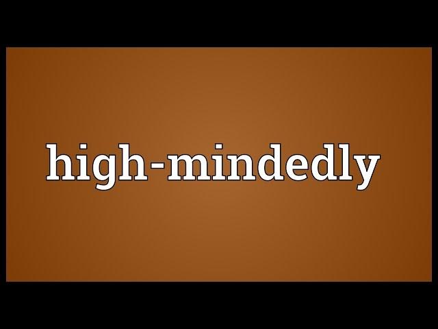 High-mindedly Meaning