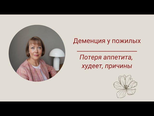 Деменция у пожилых. Потеря аппетита, худеет, причины