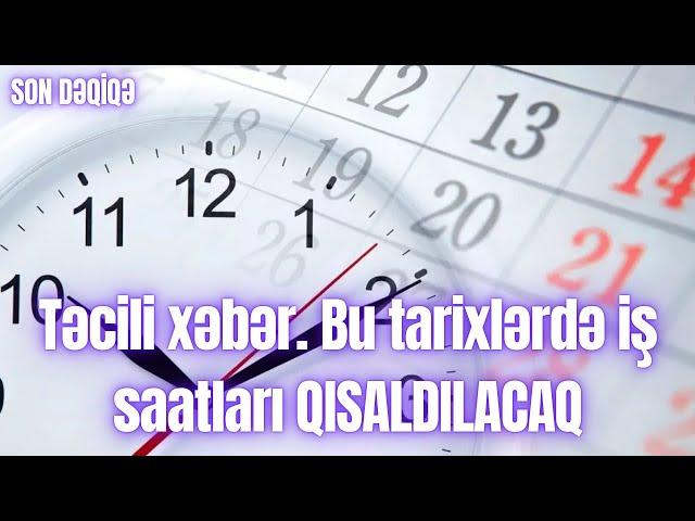 Təcili xəbər. Bu tarixlərdə iş saatları QISALDILACAQ