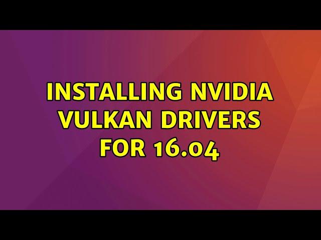 Ubuntu: Installing nvidia vulkan drivers for 16.04 (3 Solutions!!)