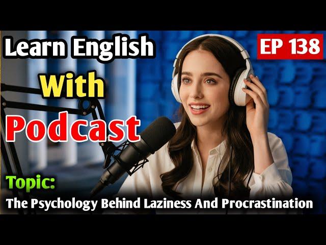 The Psychology Behind Laziness And Procrastination | English Learning Podcast | English Podcast