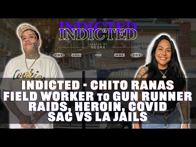 Indicted - Chito Ranas - Field Worker to Gun Runner, Raids, Heroin, Covid, Sac Vs LA Jails + more