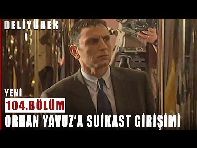 Orhan Yavuz'a Suikast Girişimi - Deli Yürek - 104.Bölüm