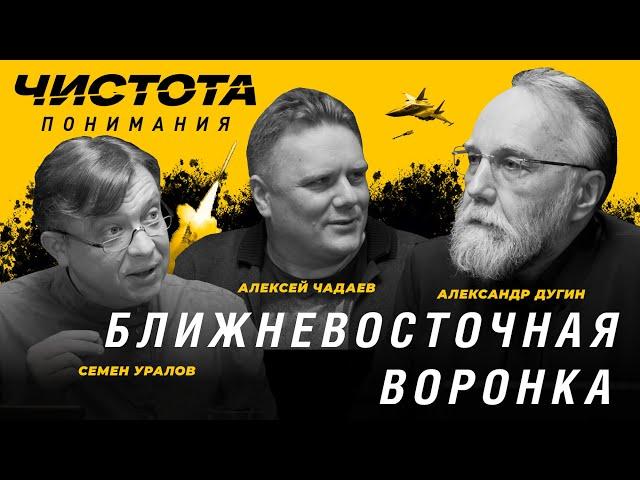 Чистота понимания: Ближневосточная воронка. Алексей Чадаев, Семен Уралов, Александр Дугин