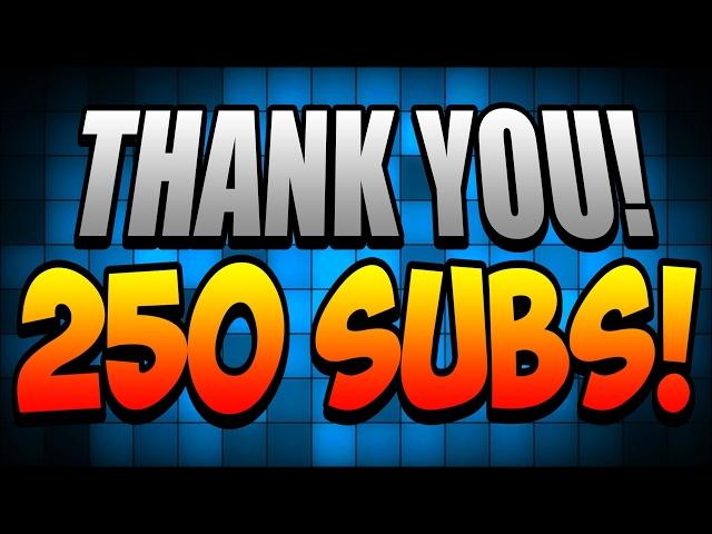 THANKS FOR 250 SUBSCRIBERS!!