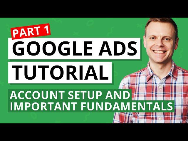 Google Ads Tutorial – Fundamentals and Account Set Up