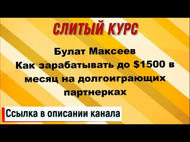 Слив курса. Булат Максеев - Как зарабатывать до $1500 в месяц на долгоиграющих партнерках