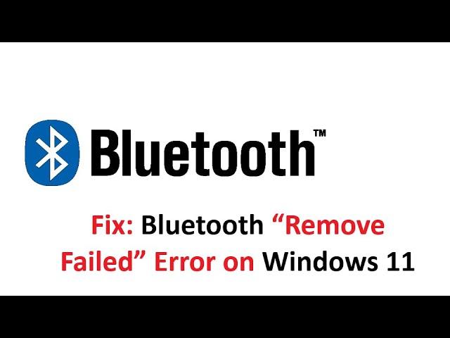 Fix: Bluetooth “Remove Failed” Error on Windows 11