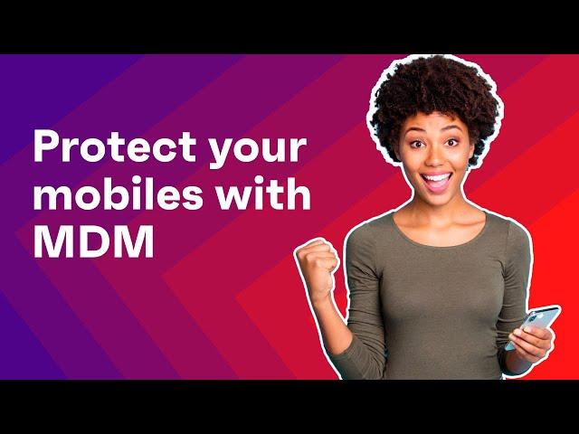 Protect Your Mobiles with MDM