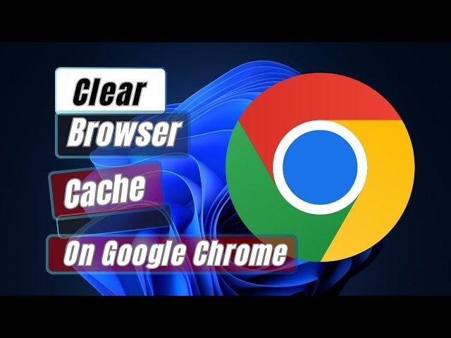 How to Clear Cache in Google Chrome Delete Browser Cache