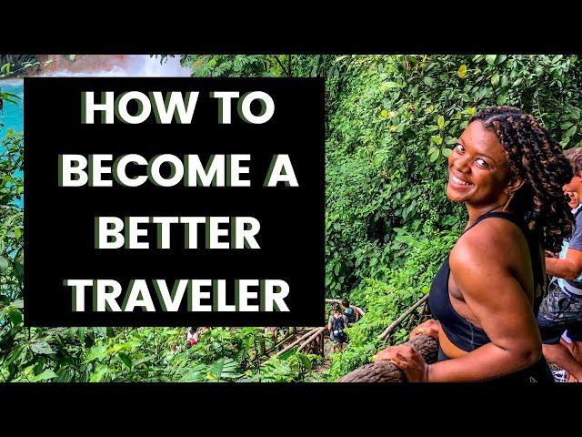 How to become a better traveler | tips for how to travel responsibly abroad