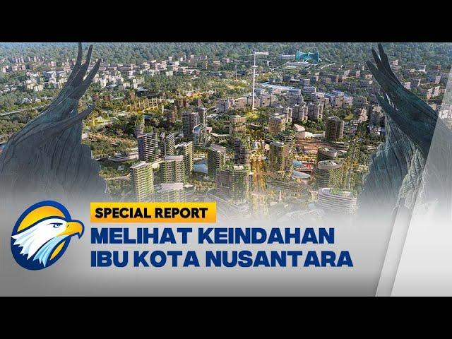 Special Report - Melihat Keindahan Ibu Kota Nusantara