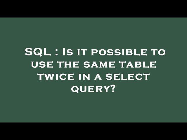 SQL : Is it possible to use the same table twice in a select query?