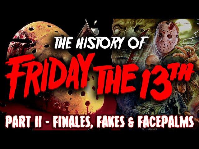 'THE HISTORY of FRIDAY THE 13th' Part II - Finales, Fakes & Facepalms.