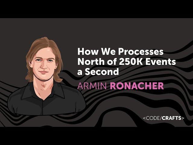 How We Processes North of 250K Events a Second • Armin Ronacher • CodeCrafts 2023