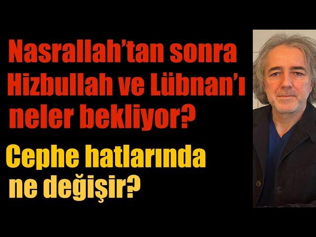 Nasrallah’tan sonra Lübnan ve Hizbullah’ı neler bekliyor? Cephe hatlarında ne değişir?