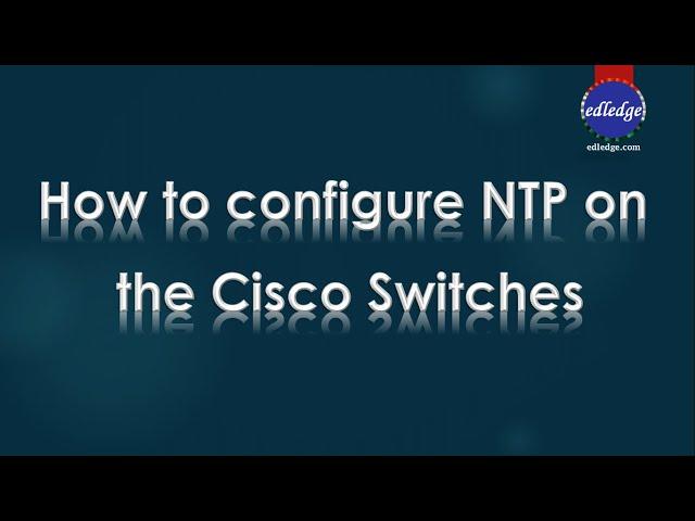 How to configure NTP On the Cisco Switches