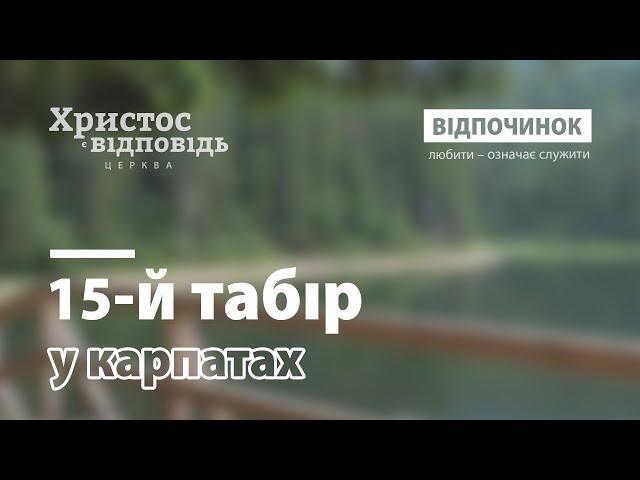 15-й табір відпочинку у Карпатах з церквою «Христос є відповідь»