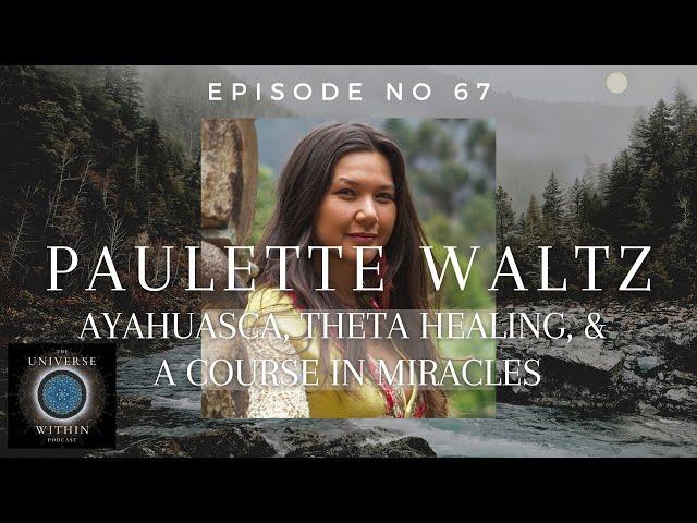 Universe Within Podcast Ep67 - Paulette Waltz - Ayahuasca, Theta Healing, & A Course in Miracles