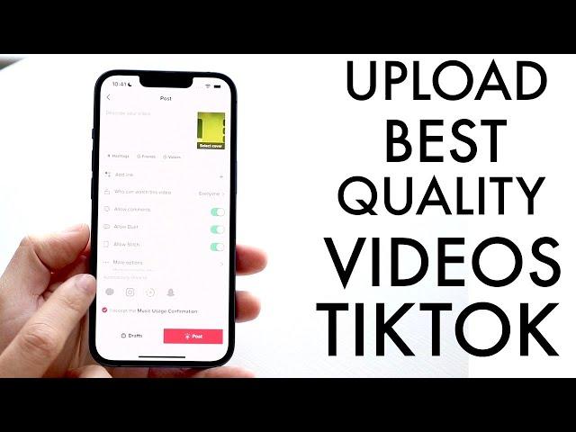 How To Upload The Best Quality Videos On TikTok