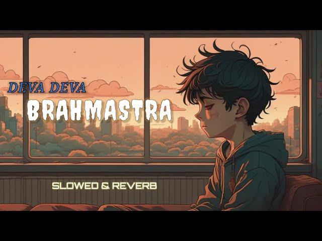 Deva Deva - Lofi (Slowed + Reverb) | Arijit Singh, Brahmastra song |