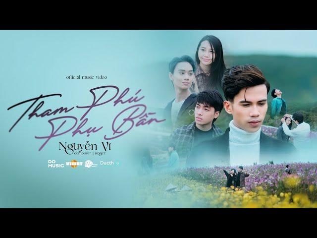 THAM PHÚ PHỤ BẦN - NGUYỄN VĨ | OFFICIAL MUSIC VIDEO