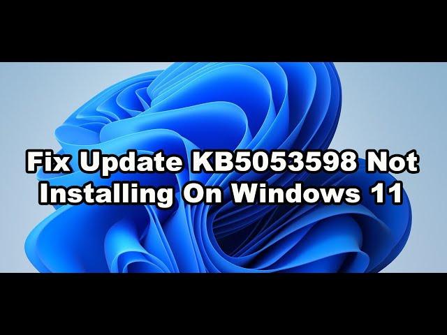 Fix Update KB5053598 Not Installing On Windows 11 (Version 24H2)