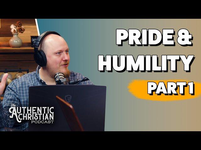 Pride & Humility Part 1  | The Authentic Christian Podcast  | The Authentic Christian Podcast S5E02