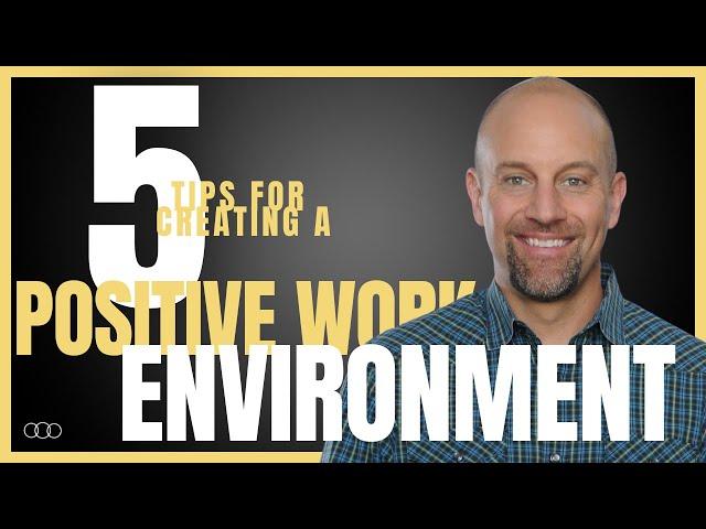 Five Tips for Creating a Positive Work Environment