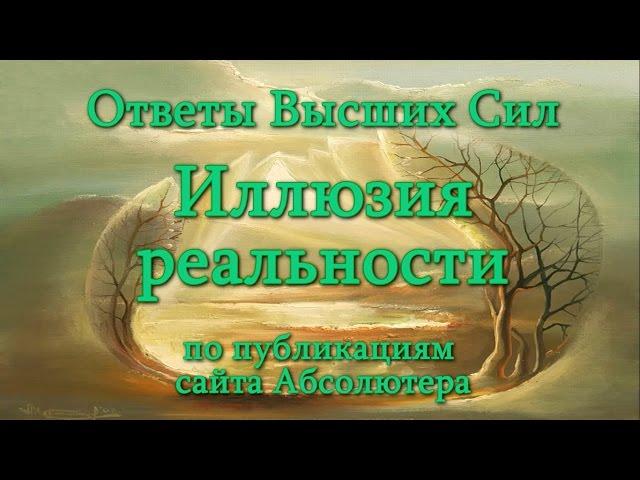 Ответы Высших Сил. Иллюзия реальности