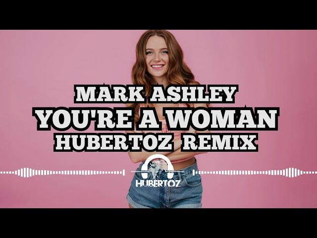 Mark Ashley - You're A Woman (HUBERTOZ REMIX)