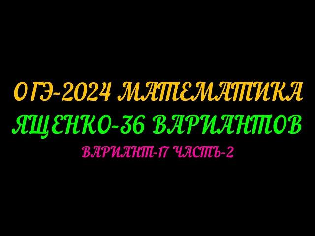 ОГЭ-2024 МАТЕМАТИКА ЯЩЕНКО 36 ВАРИАНТОВ. ВАРИАНТ-17 ЧАСТЬ-2