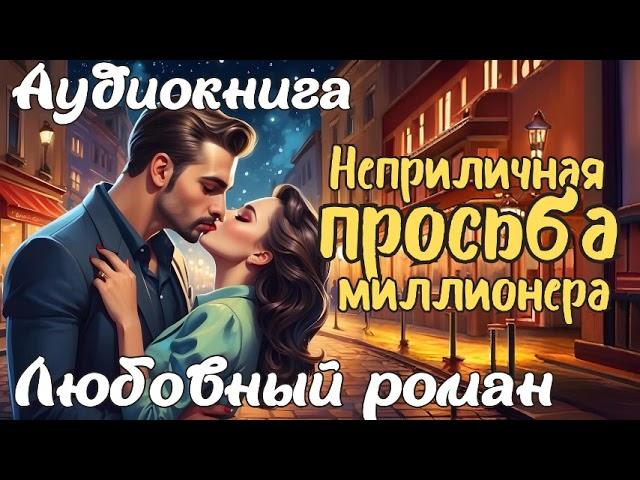 НЕПРИЛИЧНАЯ ПРОСЬБА МИЛЛИОНЕРА / АУДИОКНИГА / ЛЮБОВНЫЙ РОМАН