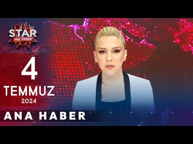 Star Ana Haber | 4 Temmuz 2024 Perşembe