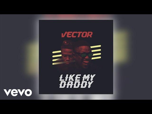 Vector - Like My Daddy (Official Audio)