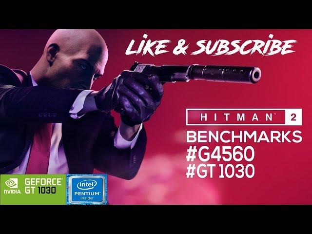 HITMAN 2 G4560 & GT1030 BENCHMARKS