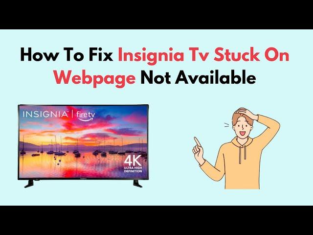 How to Fix Insignia Tv Stuck On Webpage Not Available