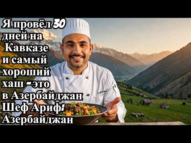 Я провёл 30дней на Кавказеи самый хороший хаш - это в Азербайджан Шеф Ариф: Азербайджанеч