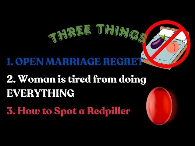 3 Things: OPEN MARRIAGE REGRET, Sis is Tired doing EVERYTHING, Signs he's a Red Pill  Man