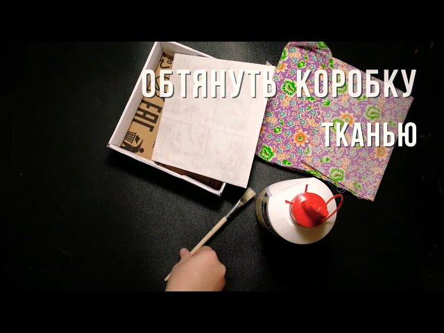 Как обтянуть коробку тканью (самый простой способ)