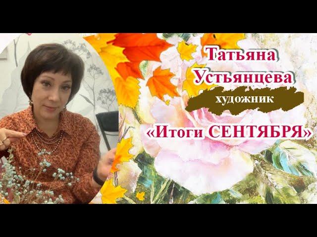 Итоги Сентября.  Художник Татьяна Устьянцева.