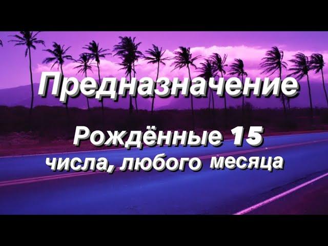 Предназначение. Реализация. Рожденные 15 числа