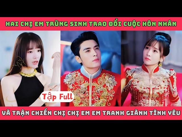 VẾT XE ĐỔ - Full Bản | Hai chị em trùng sinh và cuộc chiến hôn nhân chị chị em em giành tình yêu