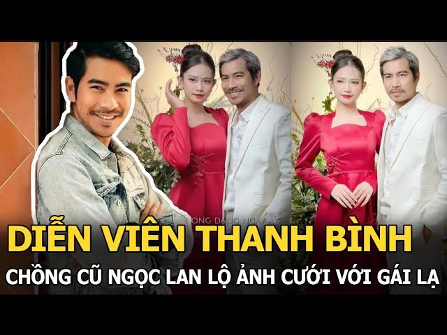 Diễn viên Thanh Bình - chồng cũ Ngọc Lan lộ ảnh cưới với gái lạ, quyết định tái hôn sau 3 năm đổ vỡ?