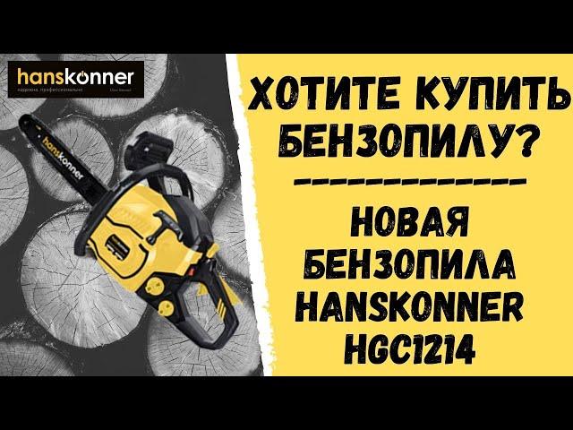 Хотите купить БЕНЗОПИЛУ? Новая БЕНЗОПИЛА Hanskonner HGC1214