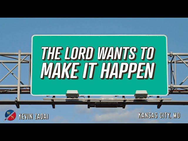 The Lord wants to Make it Happen | Kevin Zadai