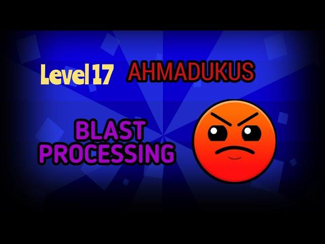 играю Geometry Dash Level 17                        Blast Processing Ahmadukus